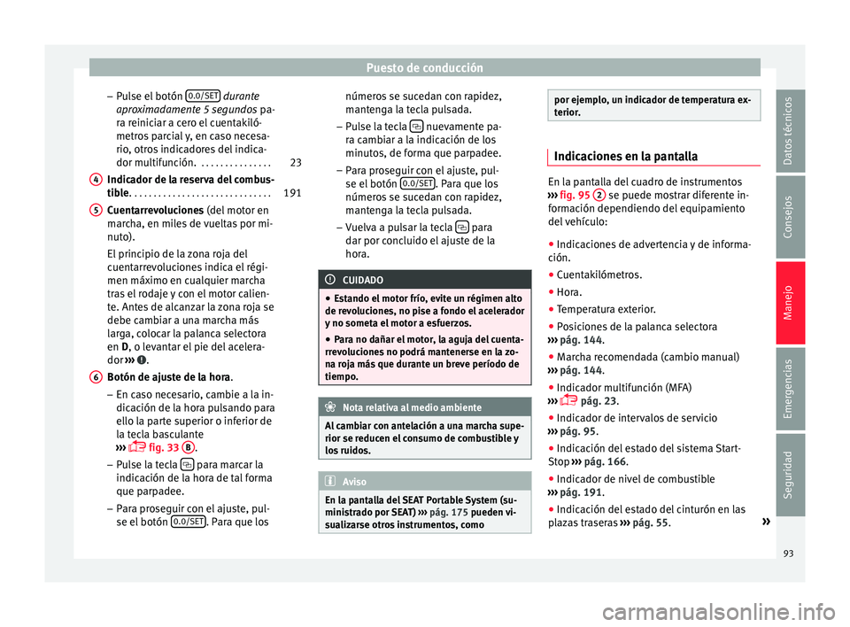 Seat Mii electric 2015  Manual de instrucciones (in Spanish) Puesto de conducción
– Pu
l
se el botón  0.0/SET  dur
ante
apr o
ximadamente 5 segundos  pa-
ra reiniciar a cero el cuentakiló-
metros parcial y, en caso necesa-
rio, otros indicadores del indica