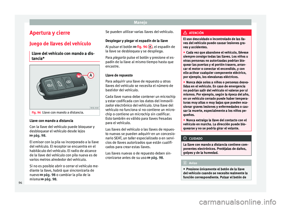 Seat Mii electric 2015  Manual de instrucciones (in Spanish) Manejo
Apertura y cierre
Jue g
o de l
laves del vehículo
Llave del vehículo con mando a dis-
tancia* Fig. 96
Llave con mando a distancia. Llave con mando a distancia
C
on l
a l

lave del vehículo p