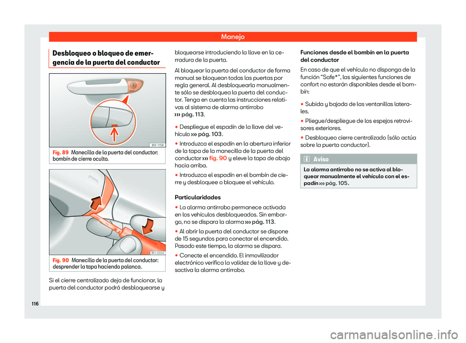 Seat Ibiza 2020  Manual de instrucciones (in Spanish) Manejo
Desbloqueo o bloqueo de emer-
gencia de l a puer
ta del conductorFig. 89
Manecilla de la puerta del conductor:
bomb