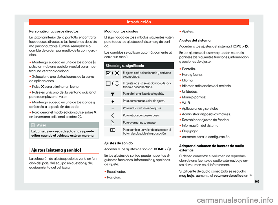 Seat Ibiza 2020  Manual de instrucciones (in Spanish) Introducción
Personalizar accesos directos
En l a z
ona inferior de la pantalla encontrará
los accesos directos a las funciones del siste-
ma personalizable. Elimine, reemplace o
cambie de orden por