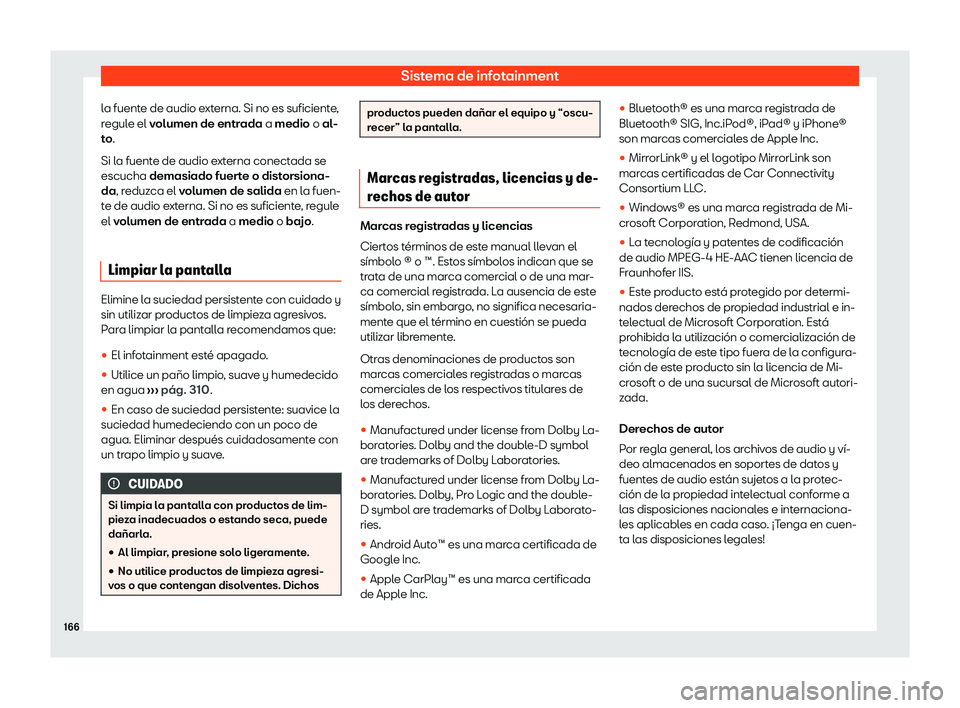 Seat Ibiza 2020  Manual de instrucciones (in Spanish) Sistema de infotainment
la fuente de audio externa. Si no es suficiente,
r egul
e el volumen de entrada a medio o al-
to.
Si la fuente de audio externa conectada se
escucha demasiado fuerte o distorsi