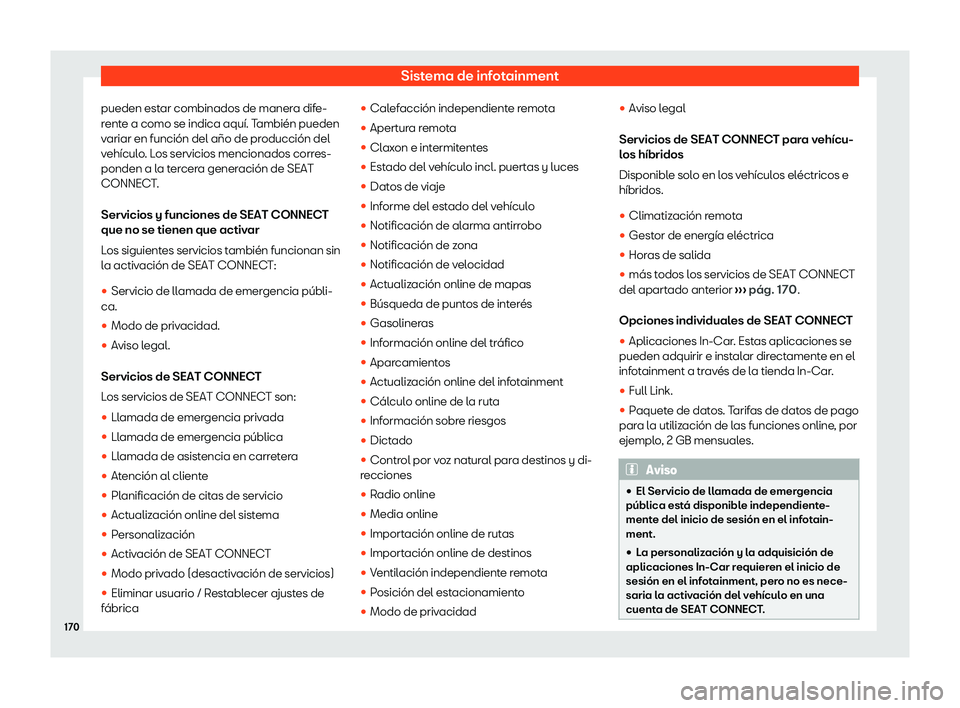 Seat Ibiza 2020  Manual de instrucciones (in Spanish) Sistema de infotainment
pueden estar combinados de manera dife-
r ent
e a como se indica aquí. También pueden
variar en función del año de producción del
vehículo. Los servicios mencionados corr