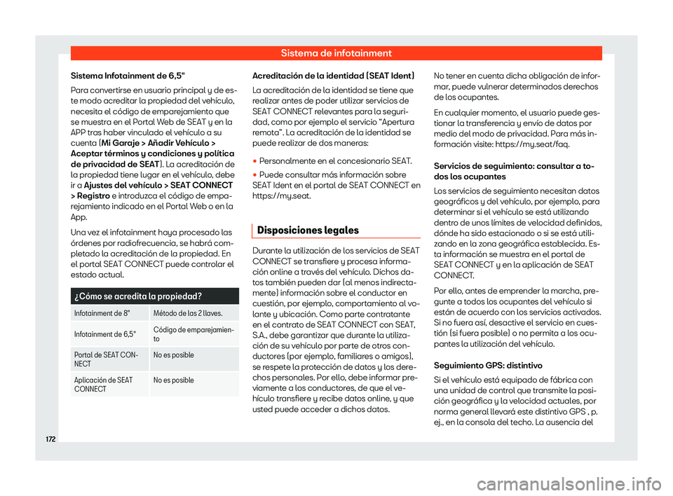 Seat Ibiza 2020  Manual de instrucciones (in Spanish) Sistema de infotainment
Sistema Infotainment de 6,5"
P ar
a convertirse en usuario principal y de es-
te modo acreditar la propiedad del vehículo,
necesita el código de emparejamiento que
se mue