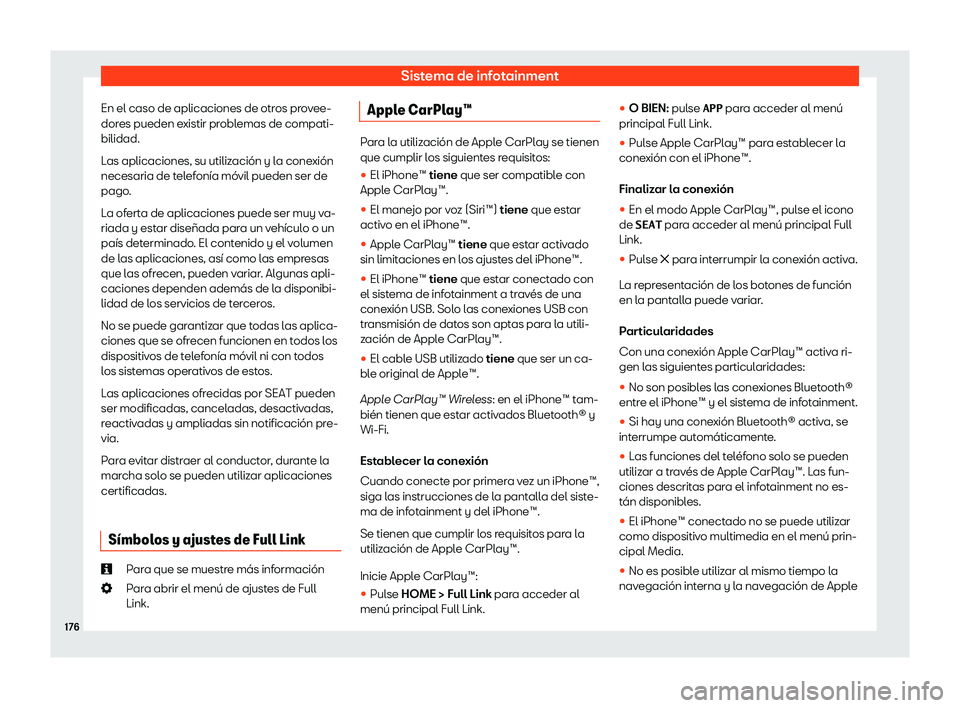 Seat Ibiza 2020  Manual de instrucciones (in Spanish) Sistema de infotainment
En el caso de aplicaciones de otros provee-
dor es pueden e
xistir problemas de compati-
bilidad.
Las aplicaciones, su utilización y la conexión
necesaria de telefonía móvi