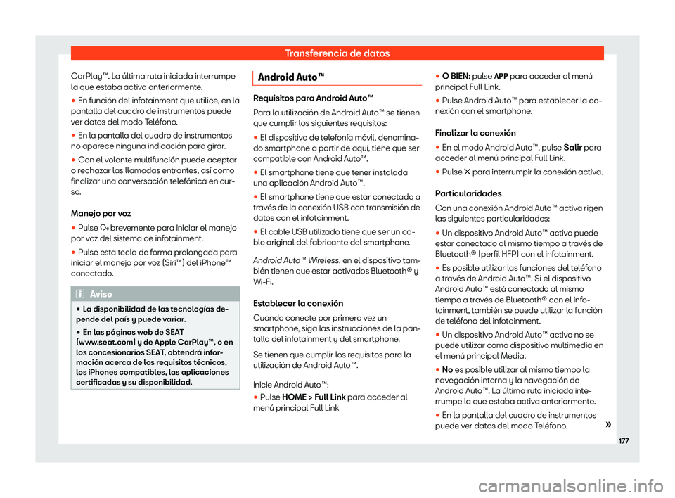 Seat Ibiza 2020  Manual de instrucciones (in Spanish) Transferencia de datos
CarPlay™. La última ruta iniciada interrumpe
l a que est
aba activa anteriormente.
