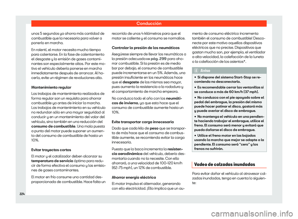Seat Ibiza 2020 Manual de instrucciones (in Spanish) Conducción
unos 5 segundos ya ahorra más cantidad de
combustibl e que l
a necesaria para volver a
ponerlo en marcha.
En ralentí, el motor necesita mucho tiempo
para calentarse. En la fase de calent Seat Ibiza 2020 Manual de instrucciones (in Spanish) Conducción
unos 5 segundos ya ahorra más cantidad de
combustibl e que l
a necesaria para volver a
ponerlo en marcha.
En ralentí, el motor necesita mucho tiempo
para calentarse. En la fase de calent