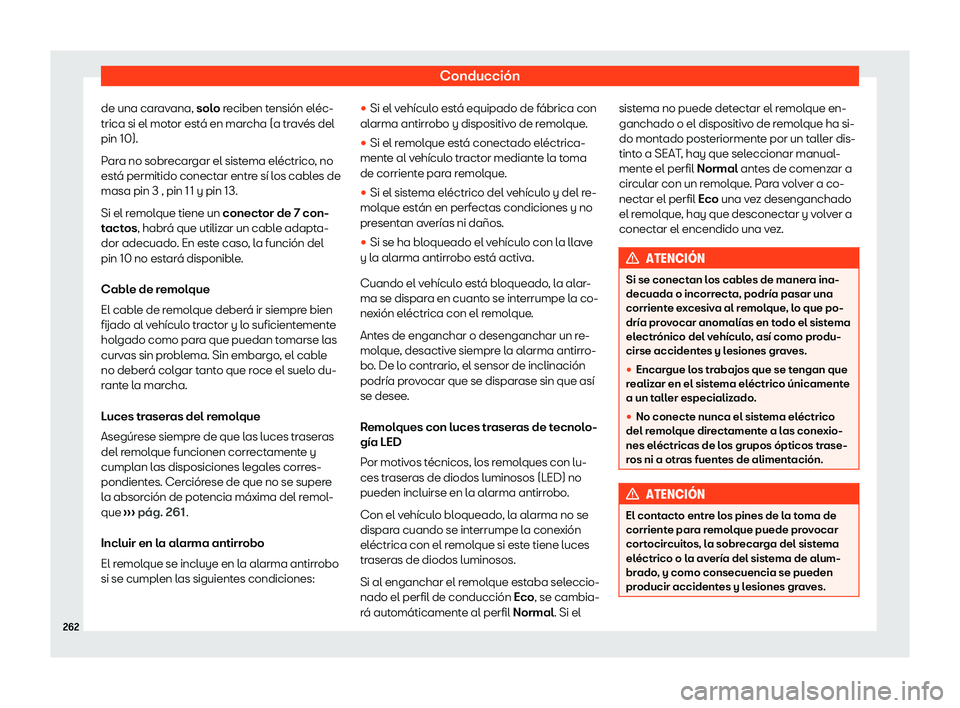 Seat Ibiza 2020 Manual de instrucciones (in Spanish) Conducción
de una caravana, sol o
reciben tensión eléc-
trica si el motor está en marcha (a través del
pin 10).
Para no sobrecargar el sistema eléctrico, no
está permitido conectar entre sí l Seat Ibiza 2020 Manual de instrucciones (in Spanish) Conducción
de una caravana, sol o
reciben tensión eléc-
trica si el motor está en marcha (a través del
pin 10).
Para no sobrecargar el sistema eléctrico, no
está permitido conectar entre sí l