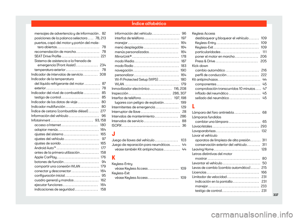 Seat Ibiza 2020  Manual de instrucciones (in Spanish) Índice alfabético
mensajes de advertencia y de información . 82
posiciones de l a pal
anca selectora . . . . 78, 213
puertas, capó del motor y portón del male- tero abiertos . . . . . . . . . . .