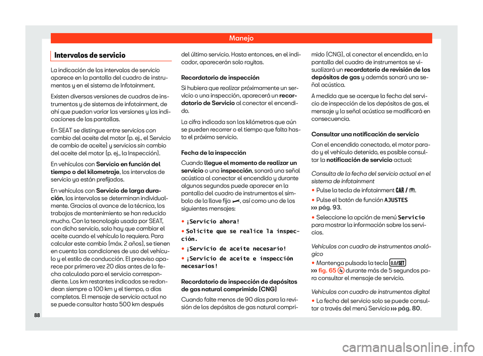 Seat Ibiza 2020  Manual de instrucciones (in Spanish) Manejo
Intervalos de servicio La indicación de los intervalos de servicio
apar
ece en l
a pantalla del cuadro de instru-
mentos y en el sistema de Infotainment.
Existen diversas versiones de cuadros 
