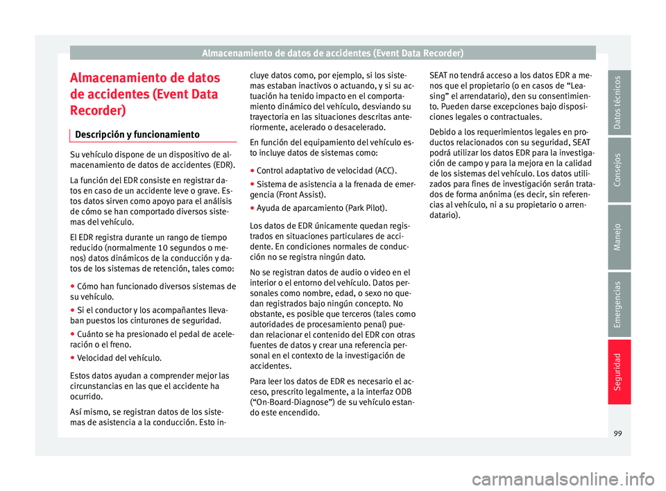 Seat Nuevo Ibiza 2017  Manual de instrucciones (in Spanish) Almacenamiento de datos de accidentes (Event Data Recorder)
Almacenamiento de datos
de ac c
ident
es (Event Data
Recorder)
Descripción y funcionamiento Su vehículo dispone de un dispositivo de al-
m