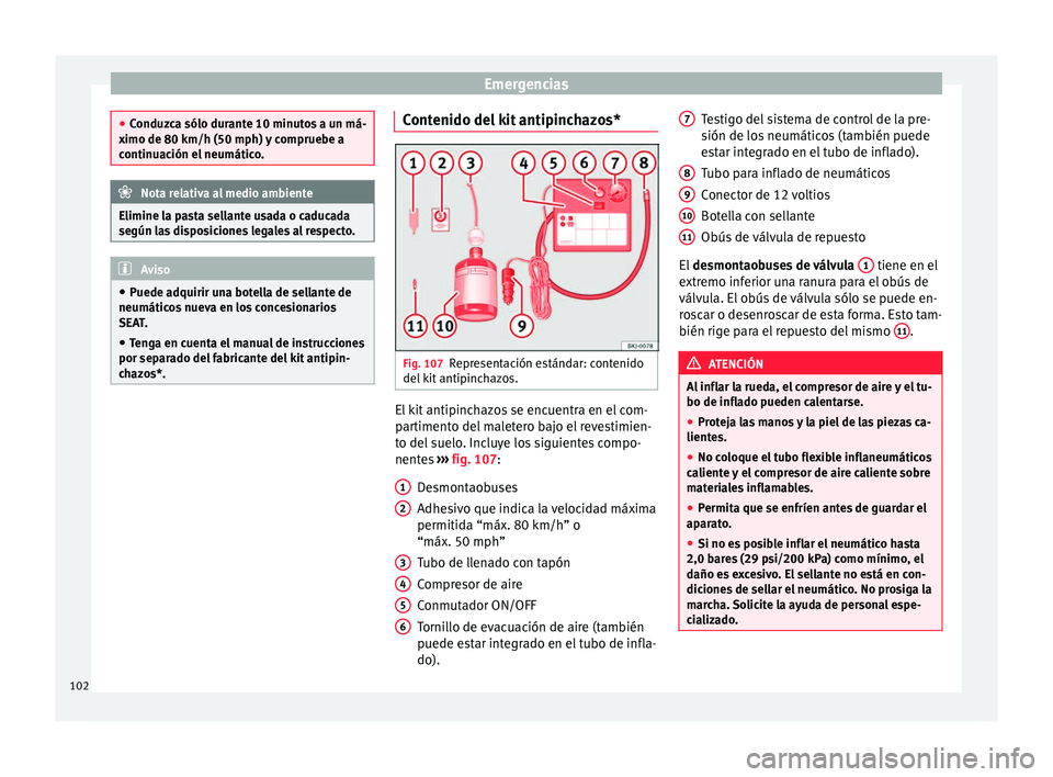 Seat Nuevo Ibiza 2017  Manual de instrucciones (in Spanish) Emergencias
●
Conduz c
a sólo durante 10 minutos a un má-
ximo de 80 km/h (50 mph) y compruebe a
continuación el neumático. Nota relativa al medio ambiente
Elimine la pasta sellante usada o cadu