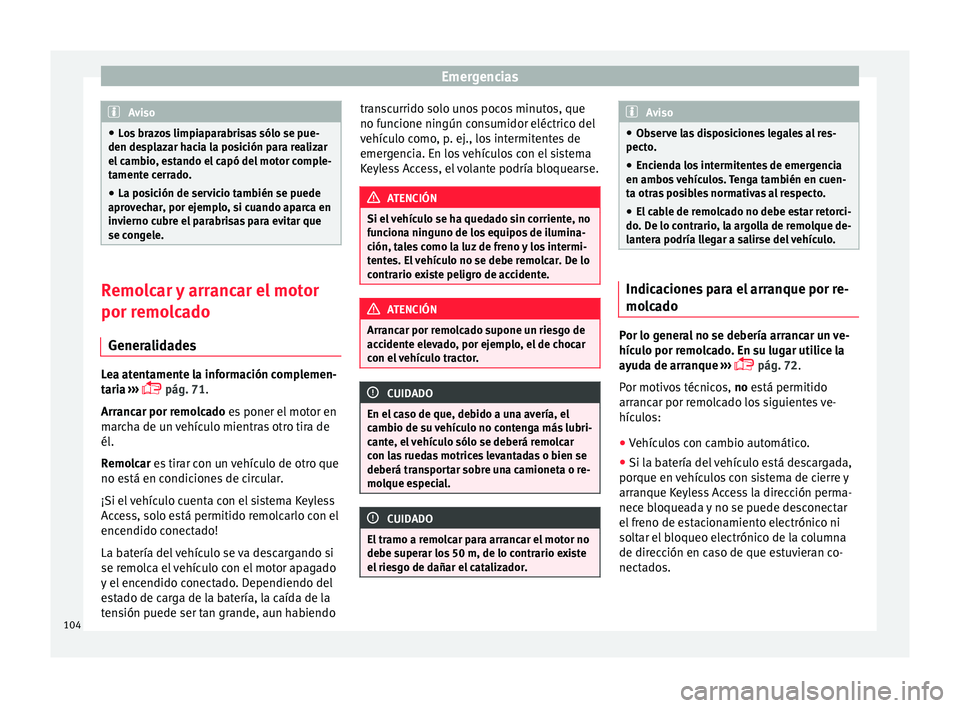 Seat Nuevo Ibiza 2017  Manual de instrucciones (in Spanish) Emergencias
Aviso
● Lo s
 brazos limpiaparabrisas sólo se pue-
den desplazar hacia la posición para realizar
el cambio, estando el capó del motor comple-
tamente cerrado.
● La posición de serv