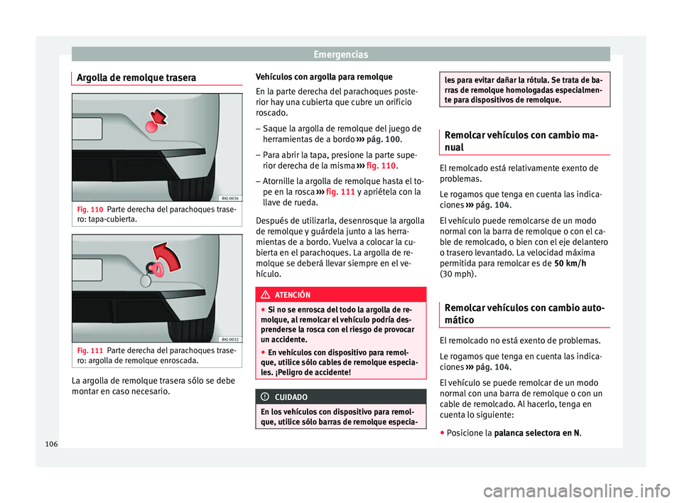 Seat Nuevo Ibiza 2017  Manual de instrucciones (in Spanish) Emergencias
Argolla de remolque trasera Fig. 110
Parte derecha del parachoques trase-
r o: t
ap
a-cubierta. Fig. 111
Parte derecha del parachoques trase-
r o: ar g

olla de remolque enroscada. La argo