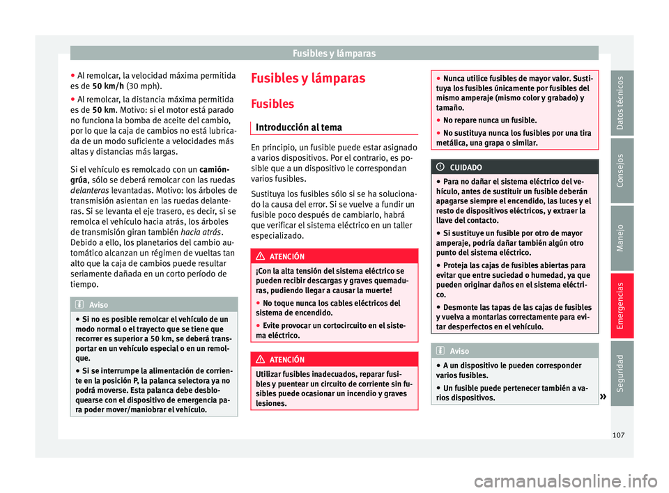 Seat Nuevo Ibiza 2017  Manual de instrucciones (in Spanish) Fusibles y lámparas
● Al
 r
emolcar, la velocidad máxima permitida
es de  50 km/h (30 mph).
● Al remolcar, la distancia máxima permitida
es de  50 km

. Motivo: si el motor está parado
no func