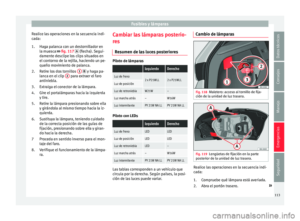 Seat Nuevo Ibiza 2017  Manual de instrucciones (in Spanish) Fusibles y lámparas
Realice las operaciones en la secuencia indi-
c a
d
a:
Haga palanca con un destornillador en
la muesca  ››› fig. 117  (flecha). Segui-
damente desclipe los clips situados