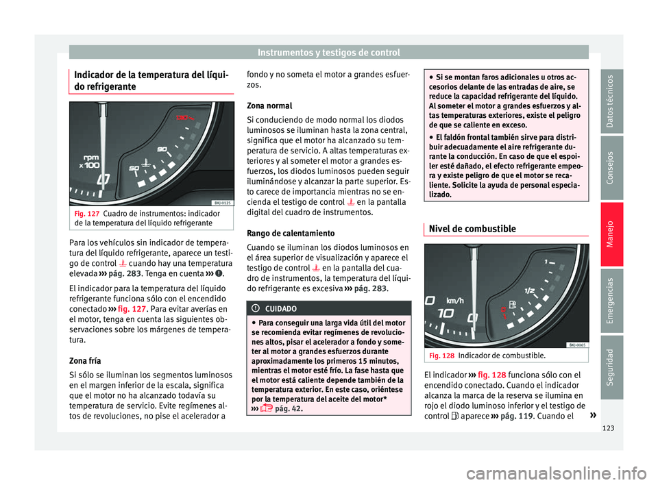 Seat Nuevo Ibiza 2017  Manual de instrucciones (in Spanish) Instrumentos y testigos de control
Indicador de la temperatura del líqui-
do r efrig
er
anteFig. 127
Cuadro de instrumentos: indicador
de l a t
emper

atura del líquido refrigerante Para los vehícu