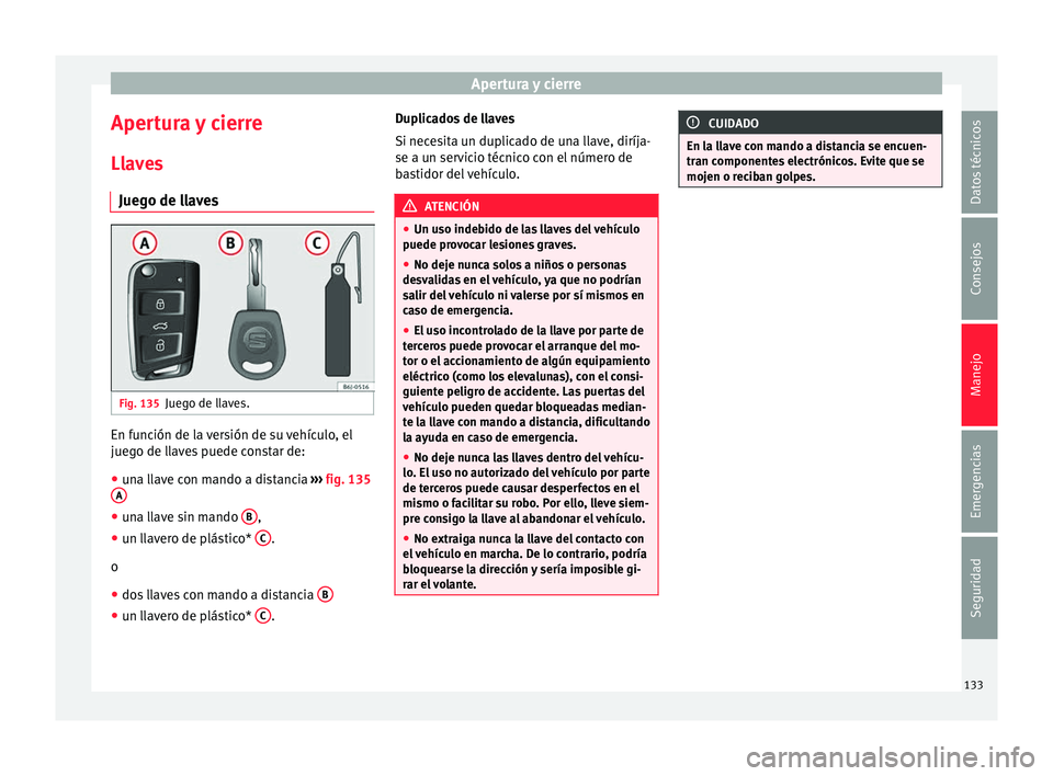Seat Nuevo Ibiza 2017  Manual de instrucciones (in Spanish) Apertura y cierre
Apertura y cierre
Ll av
e
s
Juego de llaves Fig. 135
Juego de llaves. En función de la versión de su vehículo, el
jue
g
o de l

laves puede constar de:
● una llave con mando a d