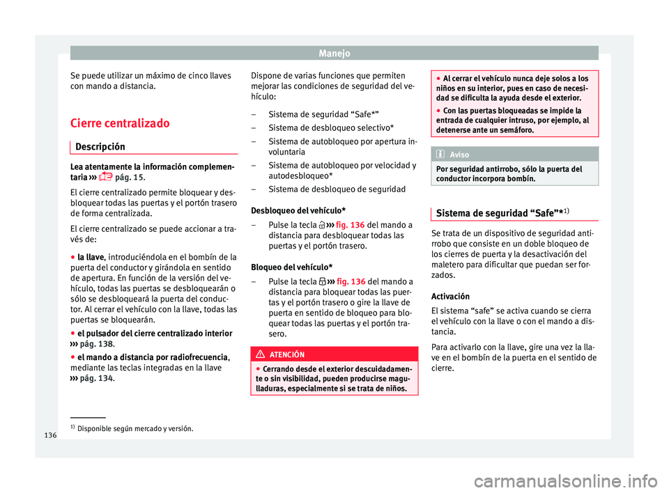 Seat Nuevo Ibiza 2017  Manual de instrucciones (in Spanish) Manejo
Se puede utilizar un máximo de cinco llaves
c on m
ando a di
stancia.
Cierre centralizado Des
 cripción Lea atentamente la información complemen-
tari
a

 ››› 
 pág. 15.
El cierre 