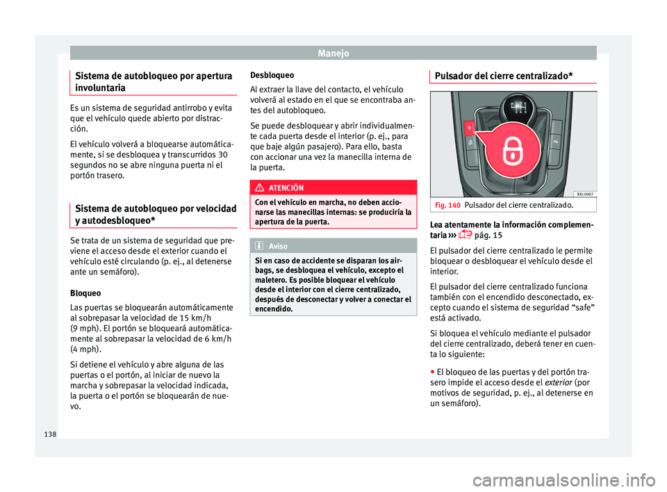 Seat Nuevo Ibiza 2017  Manual de instrucciones (in Spanish) Manejo
Sistema de autobloqueo por apertura
in v
o
luntaria Es un sistema de seguridad antirrobo y evita
que el 
v

ehículo quede abierto por distrac-
ción.
El vehículo volverá a bloquearse automá