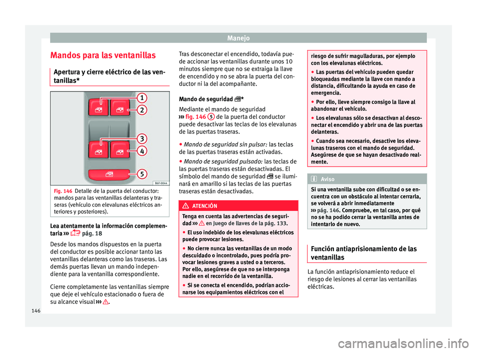 Seat Nuevo Ibiza 2017  Manual de instrucciones (in Spanish) Manejo
Mandos para las ventanillas Aper t
ur
a y cierre eléctrico de las ven-
tanillas* Fig. 146
Detalle de la puerta del conductor:
m ando
s

 para las ventanillas delanteras y tra-
seras (vehículo