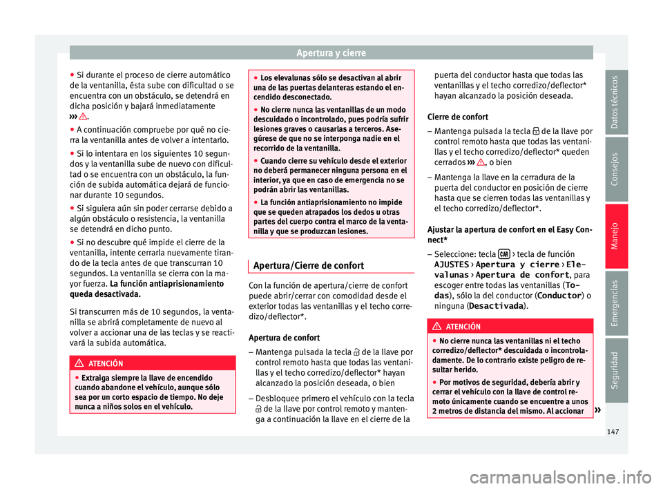 Seat Nuevo Ibiza 2017  Manual de instrucciones (in Spanish) Apertura y cierre
● Si dur ant
e el
 proceso de cierre automático
de la ventanilla, ésta sube con dificultad o se
encuentra con un obstáculo, se detendrá en
dicha posición y bajará inmediatame