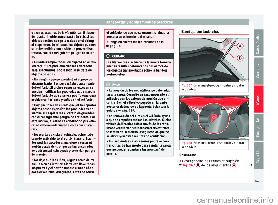 Seat Nuevo Ibiza 2017  Manual de instrucciones (in Spanish) Transportar y equipamientos prácticos
o a otros usuarios de la vía pública. El riesgo
de re
s
ultar herido aumentará aún más si los
objetos sueltos son golpeados por el airbag
al dispararse. En 