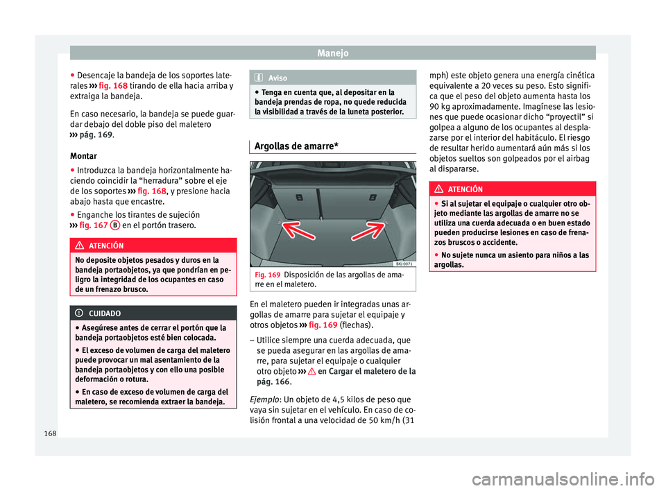 Seat Nuevo Ibiza 2017  Manual de instrucciones (in Spanish) Manejo
● De
senc
aje la bandeja de los soportes late-
rales  ››› fig. 168 tirando de ella hacia arriba y
extraiga la bandeja.
En caso necesario, la bandeja se puede guar-
dar debajo del doble 