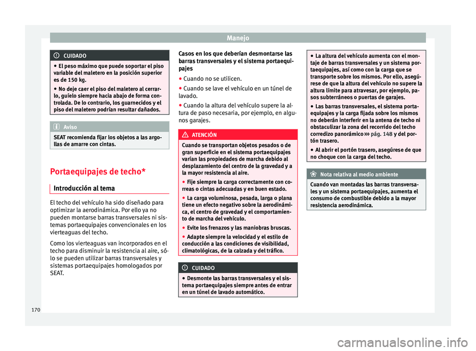 Seat Nuevo Ibiza 2017  Manual de instrucciones (in Spanish) Manejo
CUIDADO
● El pe so máx
imo que puede soportar el piso
variable del maletero en la posición superior
es de 150 kg.
● No deje caer el piso del maletero al cerrar-
lo, guíelo siempr
 e haci