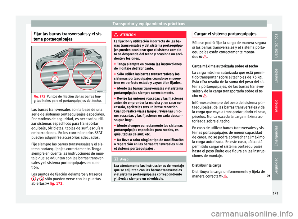 Seat Nuevo Ibiza 2017  Manual de instrucciones (in Spanish) Transportar y equipamientos prácticos
Fijar las barras transversales y el sis-
t em
a por
taequipajes Fig. 172
Puntos de fijación de las barras lon-
git udin
al

es para el portaequipajes del techo.