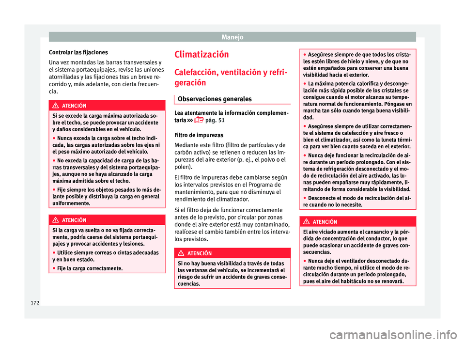 Seat Nuevo Ibiza 2017  Manual de instrucciones (in Spanish) Manejo
Controlar las fijaciones
Un a 
v
ez montadas las barras transversales y
el sistema portaequipajes, revise las uniones
atornilladas y las fijaciones tras un breve re-
corrido y, más adelante, c