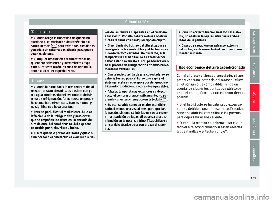 Seat Nuevo Ibiza 2017  Manual de instrucciones (in Spanish) Climatización
CUIDADO
● Cuando t en
ga la impresión de que se ha
averiado el climatizador, desconéctelo pul-
sando la tecla  A/C  para evitar posibles daños
y ac ud

a a un taller especializado 