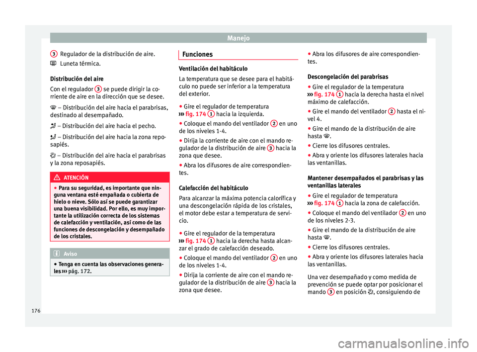 Seat Nuevo Ibiza 2017  Manual de instrucciones (in Spanish) Manejo
Regulador de la distribución de aire.
L u
net
a térmica.
Distribución del aire
Con el regulador  3  se puede dirigir la co-
rrient e de air
e en l

a dirección que se desee.
 – Distrib