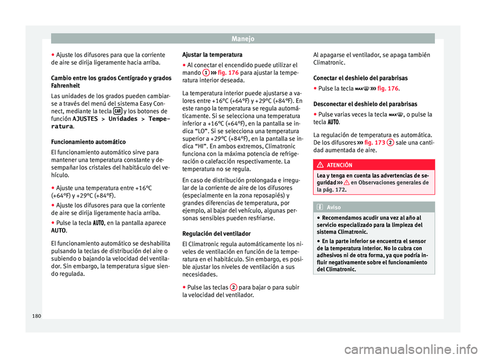 Seat Nuevo Ibiza 2017  Manual de instrucciones (in Spanish) Manejo
● Aju s
t
e los difusores para que la corriente
de aire se dirija ligeramente hacia arriba.
Cambio entre los grados Centígrado y grados
Fahrenheit
Las unidades de los grados pueden cambiar-

