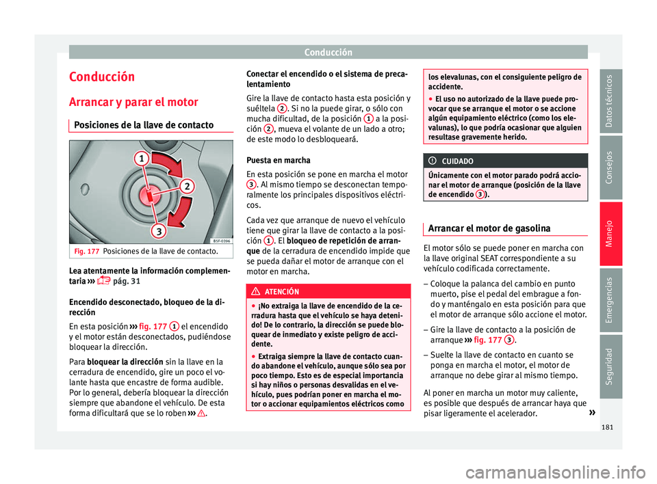 Seat Nuevo Ibiza 2017  Manual de instrucciones (in Spanish) Conducción
Conducción
Arr anc
ar 
y parar el motor
Posiciones de la llave de contacto Fig. 177
Posiciones de la llave de contacto. Lea atentamente la información complemen-
t
ari
a

 ››› 
