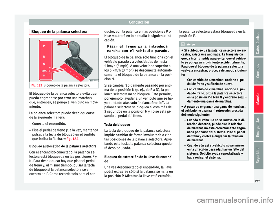 Seat Nuevo Ibiza 2017  Manual de instrucciones (in Spanish) Conducción
Bloqueo de la palanca selectora Fig. 182
Bloqueo de la palanca selectora. El bloqueo de la palanca selectora evita que
p
ued
a en
granarse por error una marcha y
que, entonces, se ponga el