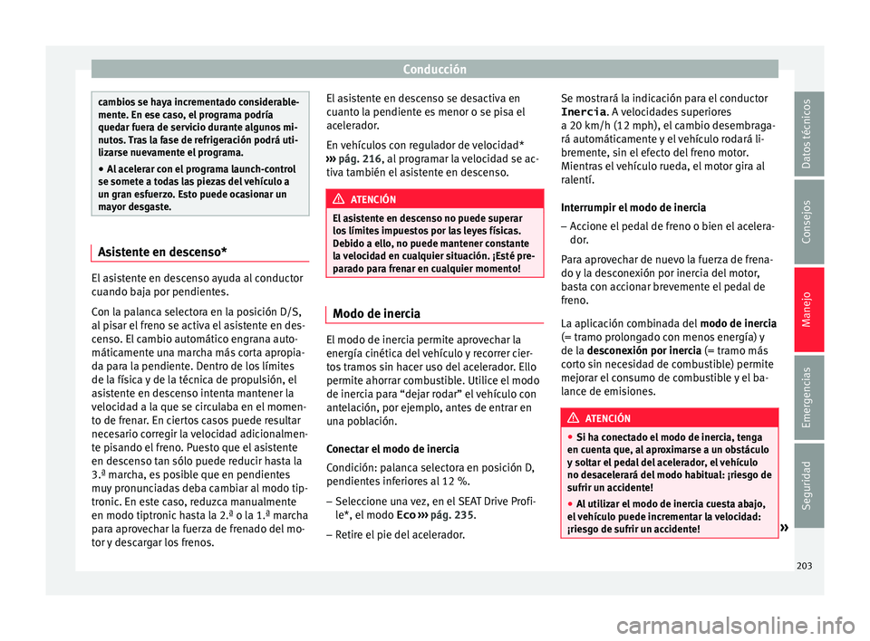 Seat Nuevo Ibiza 2017  Manual de instrucciones (in Spanish) Conducción
cambios se haya incrementado considerable-
mente. En e
se c
aso, el programa podría
quedar fuera de servicio durante algunos mi-
nutos. Tras la fase de refrigeración podrá uti-
lizarse 