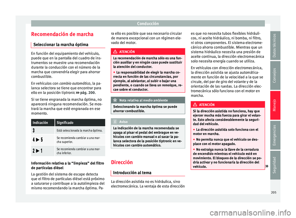 Seat Nuevo Ibiza 2017  Manual de instrucciones (in Spanish) Conducción
Recomendación de marcha Sel ec
c
ionar la marcha óptima En función del equipamiento del vehículo,
puede que en l
a p

antalla del cuadro de ins-
trumentos se muestre una recomendación