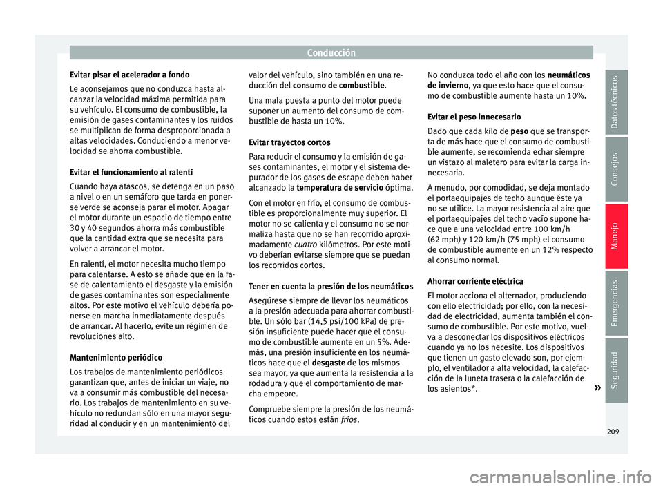 Seat Nuevo Ibiza 2017  Manual de instrucciones (in Spanish) Conducción
Evitar pisar el acelerador a fondo
L e ac
on
sejamos que no conduzca hasta al-
canzar la velocidad máxima permitida para
su vehículo. El consumo de combustible, la
emisión de gases cont