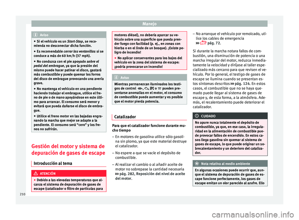 Seat Nuevo Ibiza 2017  Manual de instrucciones (in Spanish) Manejo
Aviso
● Si el  v
ehículo es un  Start-Stop, se reco-
mienda no desconectar dicha función.
● Es recomendable  cerr
 ar las ventanillas si se
conduce a más de 60 km/h (37 mph).
● No cond