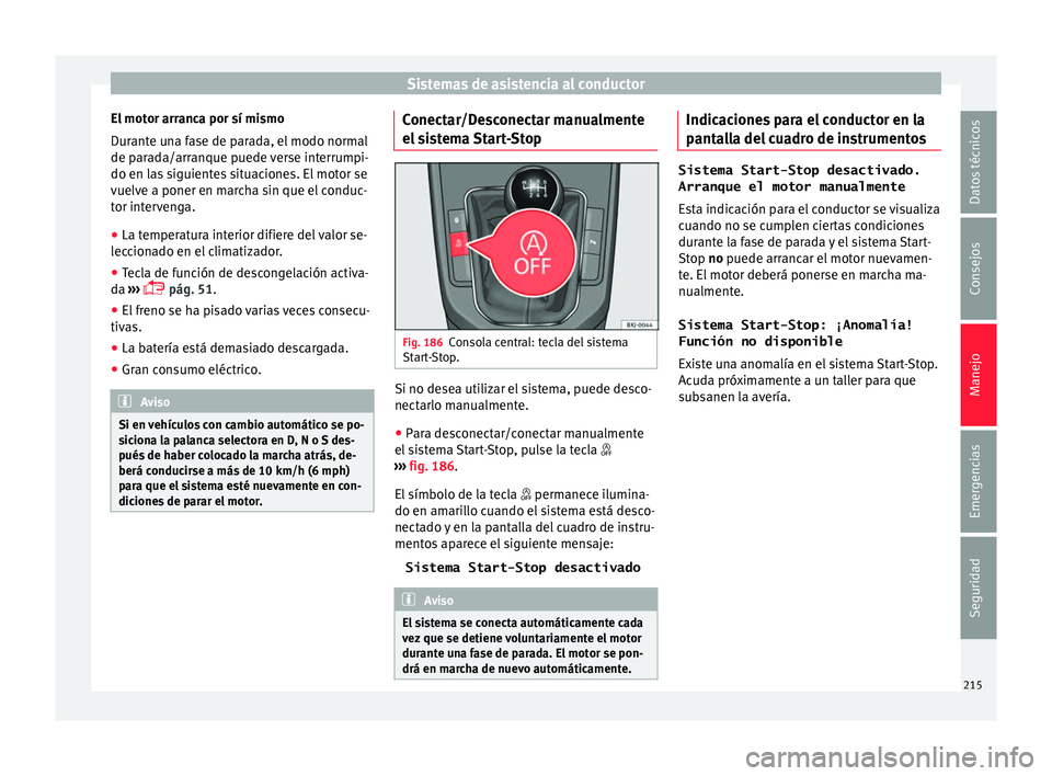 Seat Nuevo Ibiza 2017  Manual de instrucciones (in Spanish) Sistemas de asistencia al conductor
El motor arranca por sí mismo
D ur
ant
e una fase de parada, el modo normal
de parada/arranque puede verse interrumpi-
do en las siguientes situaciones. El motor s