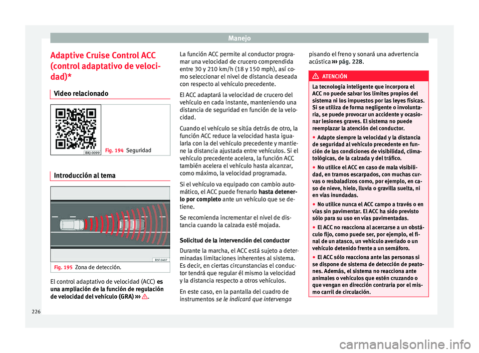 Seat Nuevo Ibiza 2017  Manual de instrucciones (in Spanish) Manejo
Adaptive Cruise Control ACC
(c ontr
o
l adaptativo de veloci-
dad)*
Video relacionado Fig. 194
Seguridad Introducción al tema
Fig. 195
Zona de detección. El control adaptativo de velocidad (A
