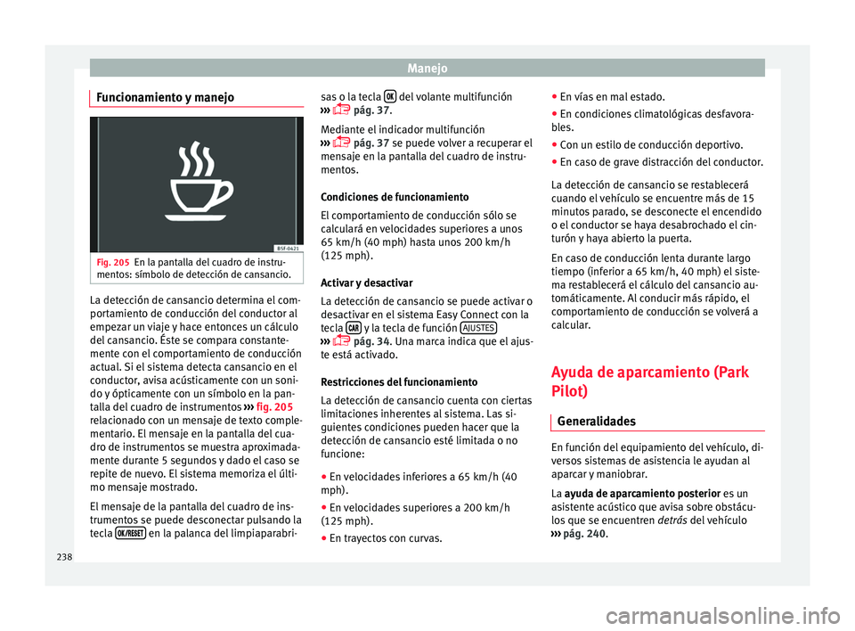 Seat Nuevo Ibiza 2017  Manual de instrucciones (in Spanish) Manejo
Funcionamiento y manejo Fig. 205
En la pantalla del cuadro de instru-
ment o
s: símbo
lo de detección de cansancio. La detección de cansancio determina el com-
por
t
amient

o de conducción