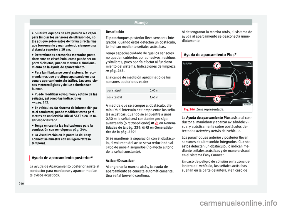 Seat Nuevo Ibiza 2017  Manual de instrucciones (in Spanish) Manejo
●
Si utiliz a equipo
s de alta presión o a vapor
para limpiar los sensores de ultrasonido, no
los aplique sobre estos de forma directa más
que brevemente y manteniendo siempre una
distancia