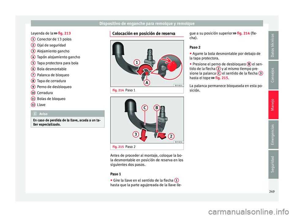 Seat Nuevo Ibiza 2017  Manual de instrucciones (in Spanish) Dispositivo de enganche para remolque y remolque
Leyenda de la  ››
›  fig. 213
Conector de 13 polos
Ojal de seguridad
Alojamiento gancho
Tapón alojamiento gancho
Tapa protectora para bola
Bola 