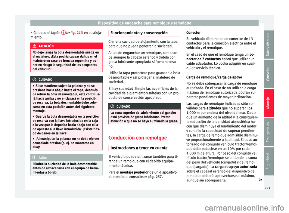 Seat Nuevo Ibiza 2017  Manual de instrucciones (in Spanish) Dispositivo de enganche para remolque y remolque
● Co
loque el
 tapón 4  
› ›› 
fig. 213
 en s u aloja-
miento. ATENCIÓN
No deje jamás la bola desmontable suelta en
el m a

letero. ¡Esta p