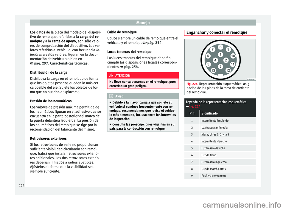 Seat Nuevo Ibiza 2017  Manual de instrucciones (in Spanish) Manejo
Los datos de la placa del modelo del disposi-
tiv o de r
emo
lque, referidos a la  carga del re-
molque y a la  carga de apoyo, son sólo valo-
res de comprobación del dispositivo. Los va-
lor