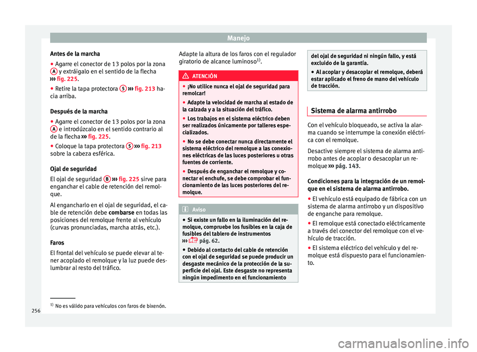 Seat Nuevo Ibiza 2017 Manual de instrucciones (in Spanish) Manejo
Antes de la marcha
● Agarre el conector de 13 polos por la zona
A y extráigalo en el sentido de la flecha
› ›
›
fig. 225.
● Retire la tapa protectora 5
› ››
fig. 213
h
Seat Nuevo Ibiza 2017 Manual de instrucciones (in Spanish) Manejo
Antes de la marcha
● Agarre el conector de 13 polos por la zona
A y extráigalo en el sentido de la flecha
› ›
›
fig. 225.
● Retire la tapa protectora 5
› ››
fig. 213
h