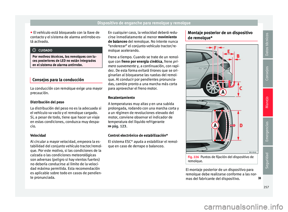Seat Nuevo Ibiza 2017 Manual de instrucciones (in Spanish) Dispositivo de enganche para remolque y remolque
● El
v
ehículo está bloqueado con la llave de
contacto y el sistema de alarma antirrobo es-
tá activado. CUIDADO
Por motivos técnicos, los remol Seat Nuevo Ibiza 2017 Manual de instrucciones (in Spanish) Dispositivo de enganche para remolque y remolque
● El
v
ehículo está bloqueado con la llave de
contacto y el sistema de alarma antirrobo es-
tá activado. CUIDADO
Por motivos técnicos, los remol