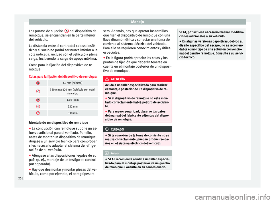 Seat Nuevo Ibiza 2017 Manual de instrucciones (in Spanish) Manejo
Los puntos de sujeción A del dispositivo de
r emo
l
que, se encuentran en la parte inferior
del vehículo.
La distancia entre el centro del cabezal esfé-
rico y el suelo no podrá ser nunca Seat Nuevo Ibiza 2017 Manual de instrucciones (in Spanish) Manejo
Los puntos de sujeción A del dispositivo de
r emo
l
que, se encuentran en la parte inferior
del vehículo.
La distancia entre el centro del cabezal esfé-
rico y el suelo no podrá ser nunca