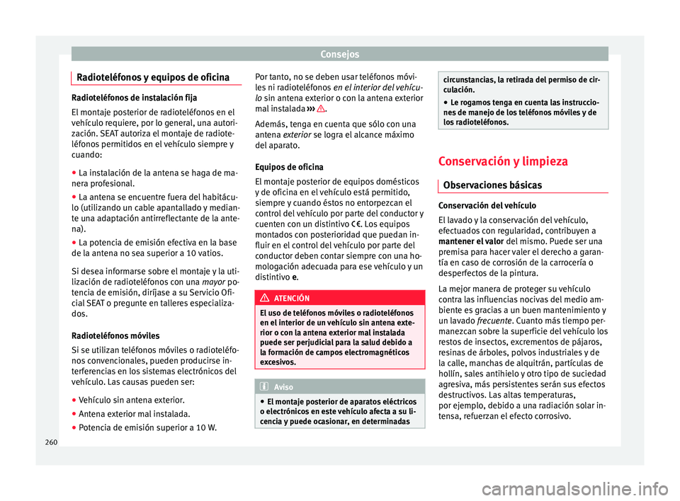 Seat Nuevo Ibiza 2017 Manual de instrucciones (in Spanish) Consejos
Radioteléfonos y equipos de oficina Radioteléfonos de instalación fija
El mont
aj
e posterior de radioteléfonos en el
vehículo requiere, por lo general, una autori-
zación. SEAT autoriz Seat Nuevo Ibiza 2017 Manual de instrucciones (in Spanish) Consejos
Radioteléfonos y equipos de oficina Radioteléfonos de instalación fija
El mont
aj
e posterior de radioteléfonos en el
vehículo requiere, por lo general, una autori-
zación. SEAT autoriz